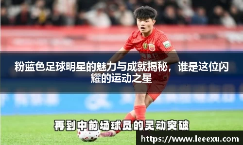 粉蓝色足球明星的魅力与成就揭秘，谁是这位闪耀的运动之星