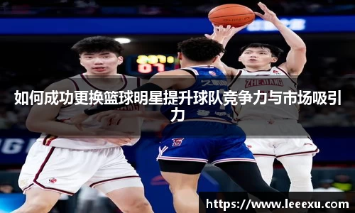 如何成功更换篮球明星提升球队竞争力与市场吸引力